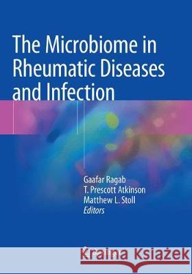 The Microbiome in Rheumatic Diseases and Infection Gaafar Ragab T. Prescott Atkinson Matthew L. Stoll 9783030077082 Springer