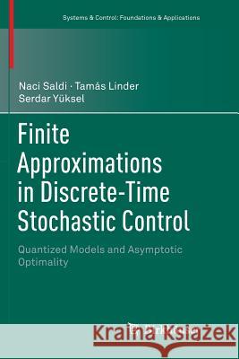 Finite Approximations in Discrete-Time Stochastic Control: Quantized Models and Asymptotic Optimality Saldi, Naci 9783030077105