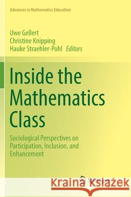 Inside the Mathematics Class: Sociological Perspectives on Participation, Inclusion, and Enhancement Gellert, Uwe 9783030077129 Springer