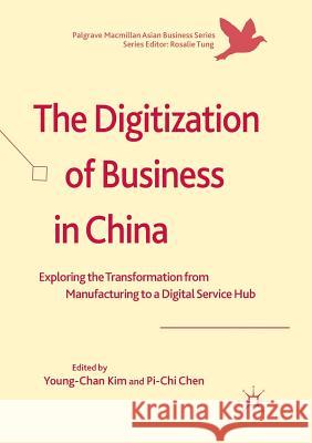 The Digitization of Business in China: Exploring the Transformation from Manufacturing to a Digital Service Hub Kim, Young-Chan 9783030077136 Palgrave MacMillan