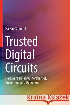 Trusted Digital Circuits: Hardware Trojan Vulnerabilities, Prevention and Detection Salmani, Hassan 9783030077228