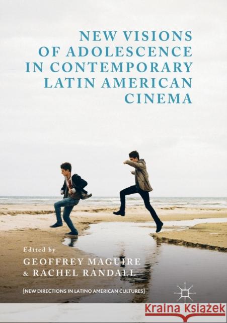 New Visions of Adolescence in Contemporary Latin American Cinema Geoffrey Maguire Rachel Randall 9783030077556