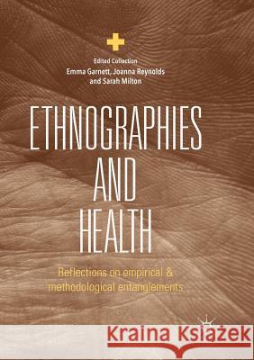 Ethnographies and Health: Reflections on Empirical and Methodological Entanglements Garnett, Emma 9783030077594 Palgrave MacMillan