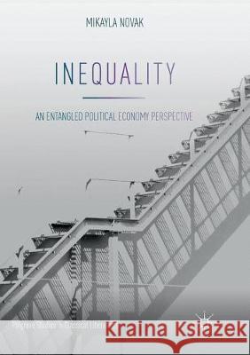 Inequality: An Entangled Political Economy Perspective Novak, Mikayla 9783030077655 Palgrave MacMillan