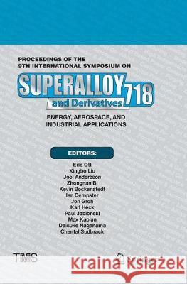 Proceedings of the 9th International Symposium on Superalloy 718 & Derivatives: Energy, Aerospace, and Industrial Applications Eric Ott Xingbo Liu Joel Andersson 9783030077822