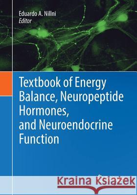 Textbook of Energy Balance, Neuropeptide Hormones, and Neuroendocrine Function Eduardo A. Nillni 9783030077877 Springer