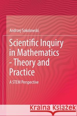 Scientific Inquiry in Mathematics - Theory and Practice: A Stem Perspective Sokolowski, Andrzej 9783030077938