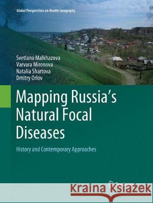 Mapping Russia's Natural Focal Diseases: History and Contemporary Approaches Malkhazova, Svetlana 9783030078140 Springer