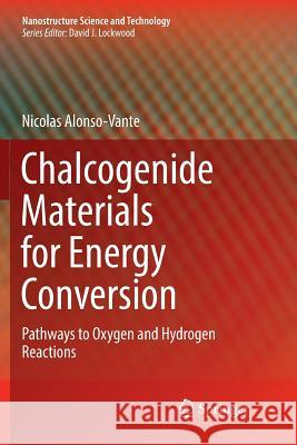 Chalcogenide Materials for Energy Conversion: Pathways to Oxygen and Hydrogen Reactions Alonso-Vante, Nicolas 9783030078157