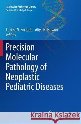 Precision Molecular Pathology of Neoplastic Pediatric Diseases Larissa V. Furtado Aliya N. Husain 9783030078188 Springer