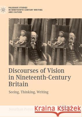Discourses of Vision in Nineteenth-Century Britain: Seeing, Thinking, Writing Potter, Jonathan 9783030078423 Palgrave MacMillan