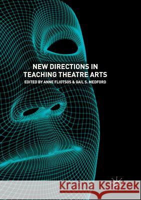 New Directions in Teaching Theatre Arts Anne Fliotsos Gail S. Medford 9783030078522 Palgrave MacMillan