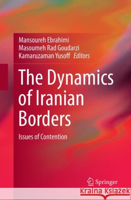 The Dynamics of Iranian Borders: Issues of Contention Ebrahimi, Mansoureh 9783030078713 Springer