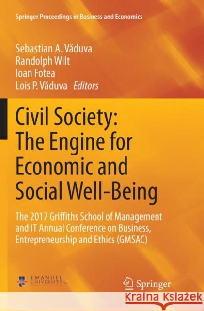 Civil Society: The Engine for Economic and Social Well-Being: The 2017 Griffiths School of Management and It Annual Conference on Business, Entreprene Văduva, Sebastian A. 9783030078836 Springer