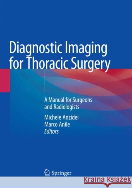 Diagnostic Imaging for Thoracic Surgery: A Manual for Surgeons and Radiologists Anzidei, Michele 9783030078881 Springer