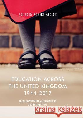 Education Across the United Kingdom 1944-2017: Local Government, Accountability and Partnerships McCloy, Robert 9783030078942 Palgrave MacMillan