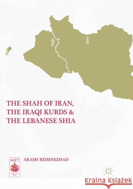 The Shah of Iran, the Iraqi Kurds, and the Lebanese Shia Arash Reisinezhad 9783030079017 Palgrave MacMillan