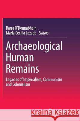 Archaeological Human Remains: Legacies of Imperialism, Communism and Colonialism O'Donnabhain, Barra 9783030079093
