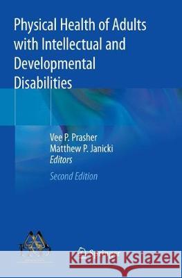Physical Health of Adults with Intellectual and Developmental Disabilities Vee P. Prasher Matthew P. Janicki 9783030079307 Springer