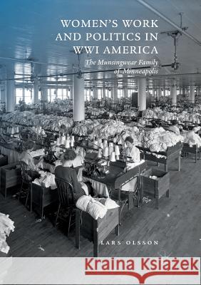 Women's Work and Politics in Wwi America: The Munsingwear Family of Minneapolis Olsson, Lars 9783030079642