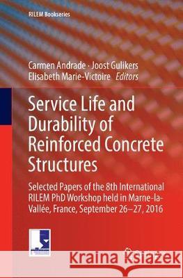 Service Life and Durability of Reinforced Concrete Structures: Selected Papers of the 8th International Rilem PhD Workshop Held in Marne-La-Vallée, Fr Andrade, Carmen 9783030079697