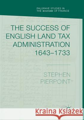 The Success of English Land Tax Administration 1643-1733 Stephen Pierpoint 9783030079772 Palgrave MacMillan