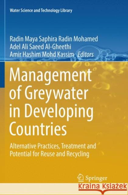 Management of Greywater in Developing Countries: Alternative Practices, Treatment and Potential for Reuse and Recycling Radin Mohamed, Radin Maya Saphira 9783030079802 Springer