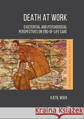 Death at Work: Existential and Psychosocial Perspectives on End-Of-Life Care Moen, Kjetil 9783030079918 Palgrave MacMillan