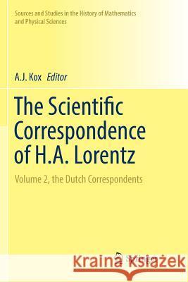 The Scientific Correspondence of H.A. Lorentz: Volume 2, the Dutch Correspondents Kox, A. J. 9783030079925 Springer