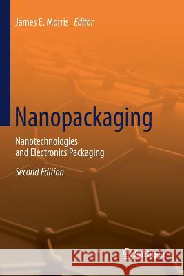 Nanopackaging: Nanotechnologies and Electronics Packaging Morris, James E. 9783030079994 Springer