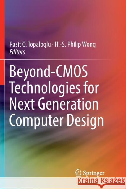 Beyond-CMOS Technologies for Next Generation Computer Design Rasit O. Topaloglu H. -S Philip Wong 9783030080037 Springer