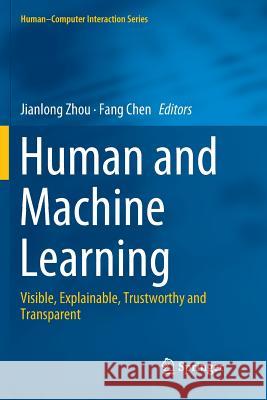 Human and Machine Learning: Visible, Explainable, Trustworthy and Transparent Zhou, Jianlong 9783030080075
