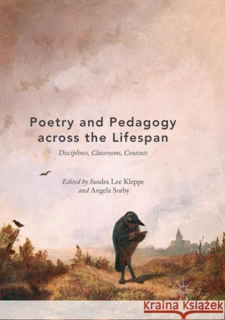 Poetry and Pedagogy Across the Lifespan: Disciplines, Classrooms, Contexts Kleppe, Sandra Lee 9783030080136