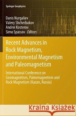 Recent Advances in Rock Magnetism, Environmental Magnetism and Paleomagnetism: International Conference on Geomagnetism, Paleomagnetism and Rock Magne Nurgaliev, Danis 9783030080143 Springer