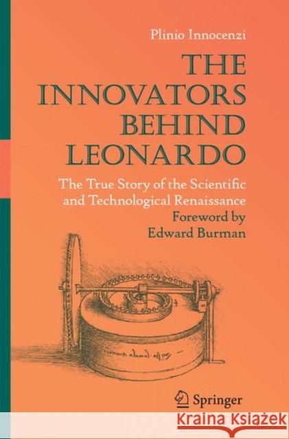 The Innovators Behind Leonardo: The True Story of the Scientific and Technological Renaissance Innocenzi, Plinio 9783030080181 Springer