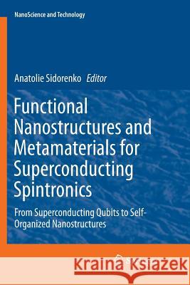 Functional Nanostructures and Metamaterials for Superconducting Spintronics: From Superconducting Qubits to Self-Organized Nanostructures Sidorenko, Anatolie 9783030080266 Springer