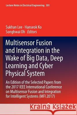 Multisensor Fusion and Integration in the Wake of Big Data, Deep Learning and Cyber Physical System: An Edition of the Selected Papers from the 2017 I Lee, Sukhan 9783030080303 Springer