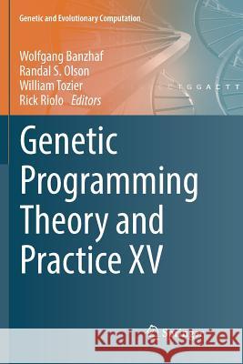 Genetic Programming Theory and Practice XV Wolfgang Banzhaf Randal S. Olson William Tozier 9783030080310