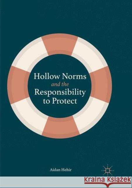 Hollow Norms and the Responsibility to Protect Aidan Hehir 9783030080389