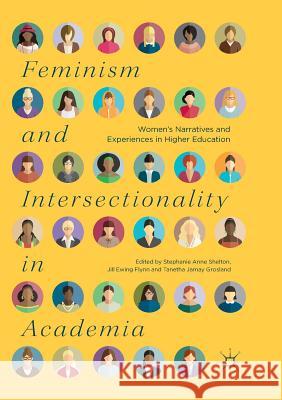 Feminism and Intersectionality in Academia: Women's Narratives and Experiences in Higher Education Shelton, Stephanie Anne 9783030080495