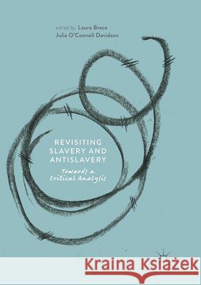 Revisiting Slavery and Antislavery: Towards a Critical Analysis Brace, Laura 9783030080570 Palgrave MacMillan