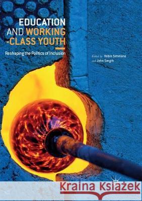 Education and Working-Class Youth: Reshaping the Politics of Inclusion Simmons, Robin 9783030080709 Palgrave MacMillan