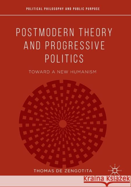 Postmodern Theory and Progressive Politics: Toward a New Humanism de Zengotita, Thomas 9783030080747 Palgrave MacMillan
