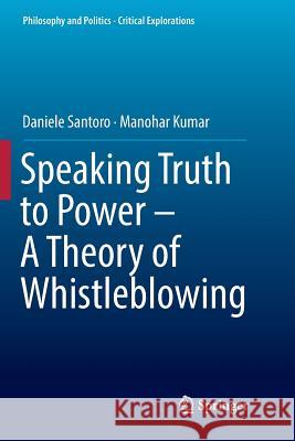 Speaking Truth to Power - A Theory of Whistleblowing Daniele Santoro Manohar Kumar 9783030080839 Springer