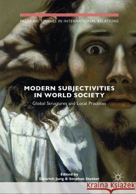 Modern Subjectivities in World Society: Global Structures and Local Practices Jung, Dietrich 9783030080860 Palgrave MacMillan
