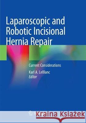 Laparoscopic and Robotic Incisional Hernia Repair: Current Considerations LeBlanc, Karl A. 9783030080877 Springer