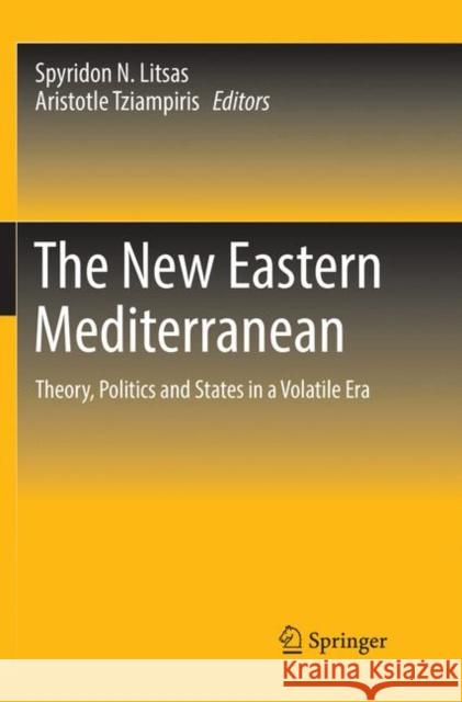 The New Eastern Mediterranean: Theory, Politics and States in a Volatile Era Litsas, Spyridon N. 9783030080921 Springer