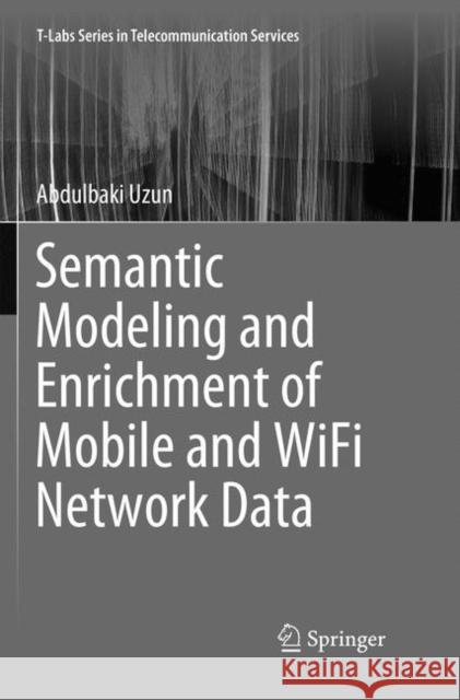 Semantic Modeling and Enrichment of Mobile and Wifi Network Data Uzun, Abdulbaki 9783030080952 Springer