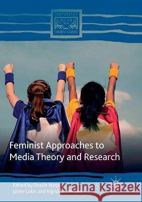 Feminist Approaches to Media Theory and Research Dustin Harp Jaime Loke Ingrid Bachmann 9783030081119 Palgrave MacMillan