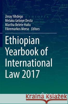 Ethiopian Yearbook of International Law 2017 Zeray Yihdego Melaku Geboye Desta Martha Belete Hailu 9783030081232 Springer